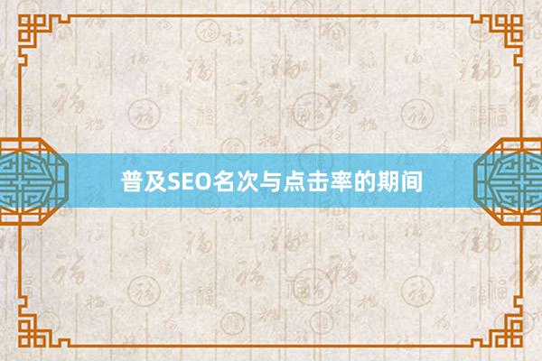 普及SEO名次与点击率的期间